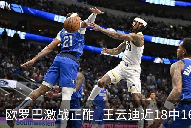 欧罗巴激战正酣 王云迪近18中16超高命中率领衔